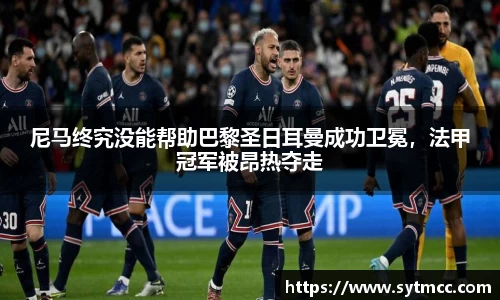 尼马终究没能帮助巴黎圣日耳曼成功卫冕，法甲冠军被昂热夺走