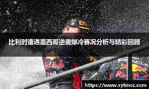 比利时遭遇墨西哥逆袭爆冷赛况分析与精彩回顾