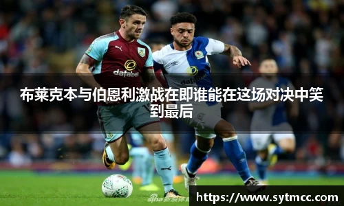布莱克本与伯恩利激战在即谁能在这场对决中笑到最后