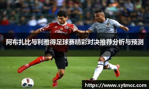 阿布扎比与利雅得足球赛精彩对决推荐分析与预测