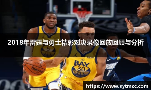 2018年雷霆与勇士精彩对决录像回放回顾与分析
