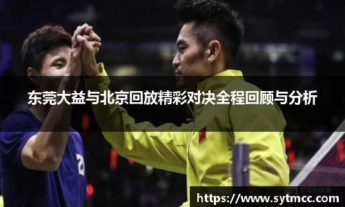 东莞大益与北京回放精彩对决全程回顾与分析