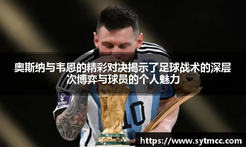 奥斯纳与韦恩的精彩对决揭示了足球战术的深层次博弈与球员的个人魅力