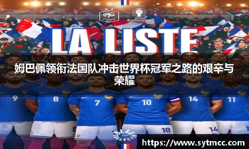 姆巴佩领衔法国队冲击世界杯冠军之路的艰辛与荣耀
