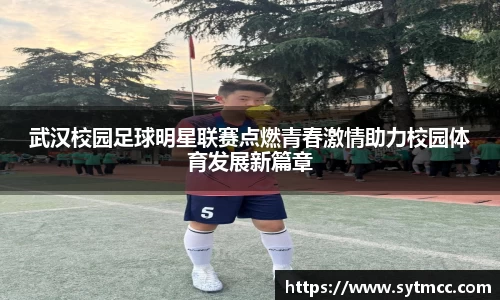 武汉校园足球明星联赛点燃青春激情助力校园体育发展新篇章