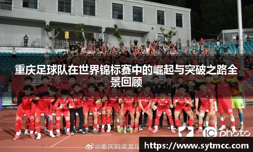 重庆足球队在世界锦标赛中的崛起与突破之路全景回顾