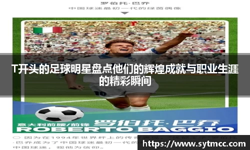 T开头的足球明星盘点他们的辉煌成就与职业生涯的精彩瞬间