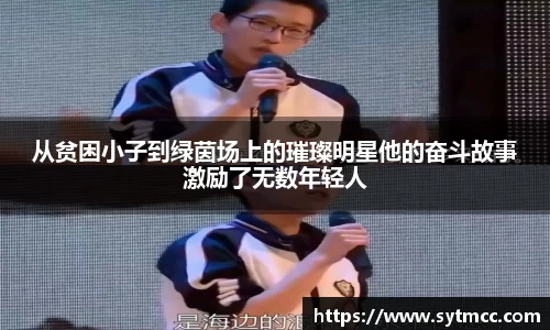 从贫困小子到绿茵场上的璀璨明星他的奋斗故事激励了无数年轻人