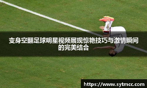 变身空翻足球明星视频展现惊艳技巧与激情瞬间的完美结合