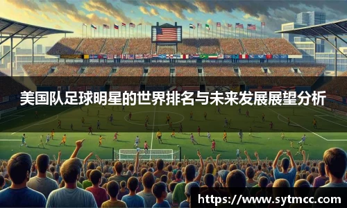 美国队足球明星的世界排名与未来发展展望分析