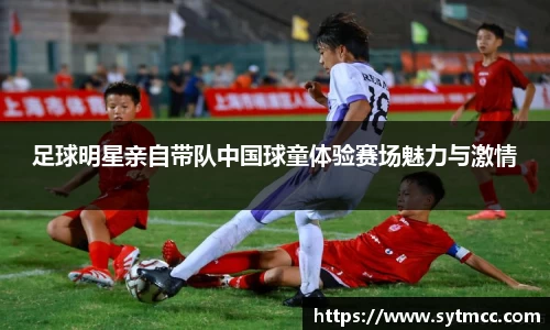 足球明星亲自带队中国球童体验赛场魅力与激情