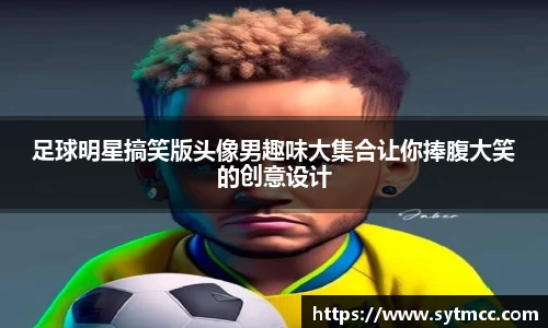 足球明星搞笑版头像男趣味大集合让你捧腹大笑的创意设计